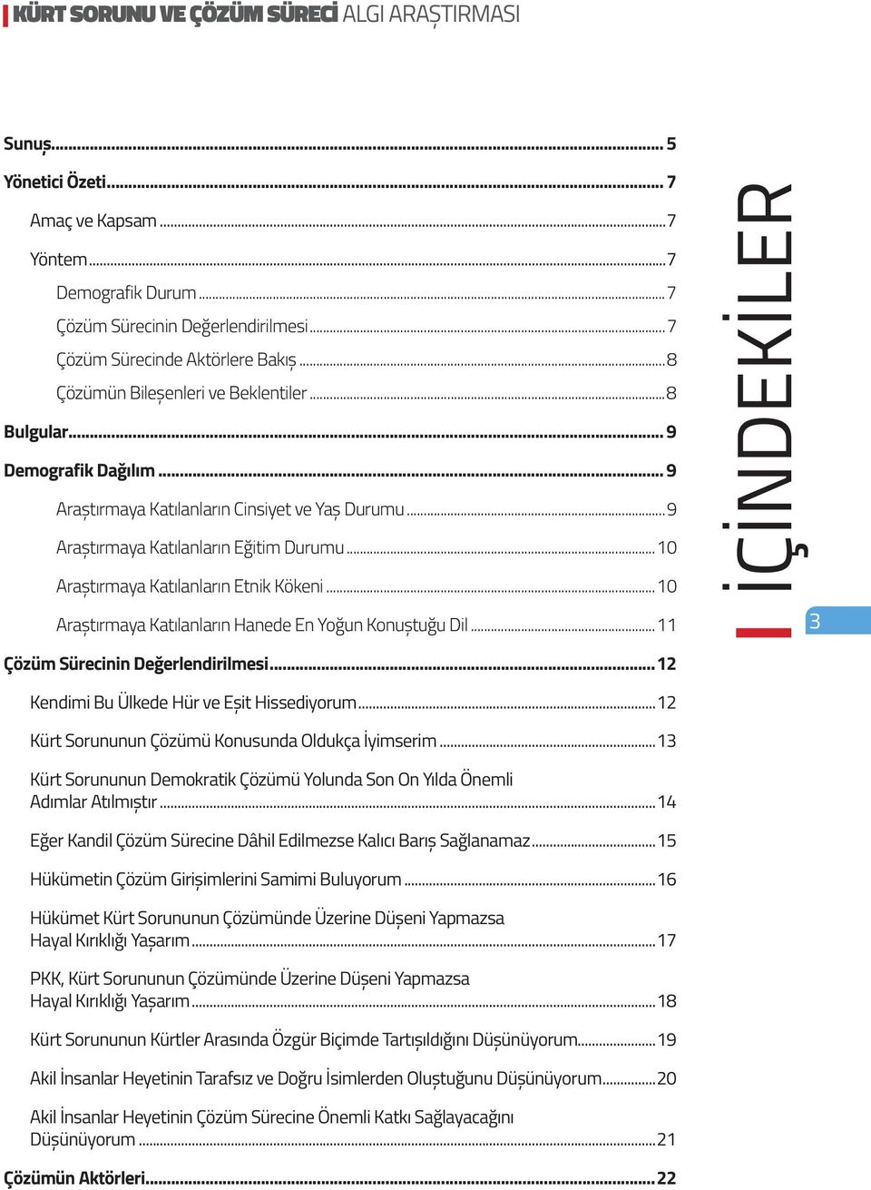 ..1 Araștırmaya Katılanların Hanede En Yoğun Konuștuğu Dil...11 Çözüm Sürecinin Değerlendirilmesi...12 Kendimi Bu Ülkede Hür ve Eșit Hissediyorum...12 Kürt Sorununun Çözümü Konusunda Oldukça İyimserim.