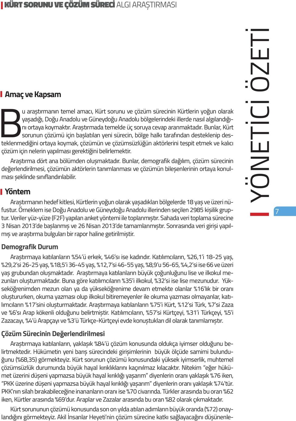 Bunlar, Kürt sorunun çözümü için bașlatılan yeni sürecin, bölge halkı tarafından desteklenip desteklenmediğini ortaya koymak, çözümün ve çözümsüzlüğün aktörlerini tespit etmek ve kalıcı çözüm için