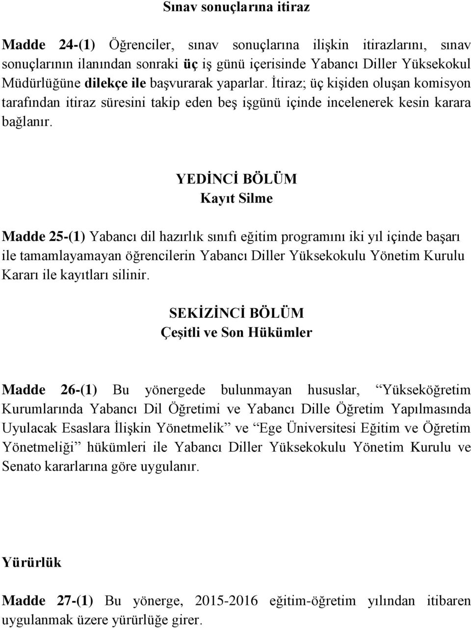 YEDİNCİ BÖLÜM Kayıt Silme Madde 25-(1) Yabancı dil hazırlık sınıfı eğitim programını iki yıl içinde başarı ile tamamlayamayan öğrencilerin Yabancı Diller Yüksekokulu Yönetim Kurulu Kararı ile