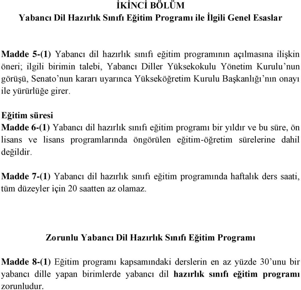 Eğitim süresi Madde 6-(1) Yabancı dil hazırlık sınıfı eğitim programı bir yıldır ve bu süre, ön lisans ve lisans programlarında öngörülen eğitim-öğretim sürelerine dahil değildir.