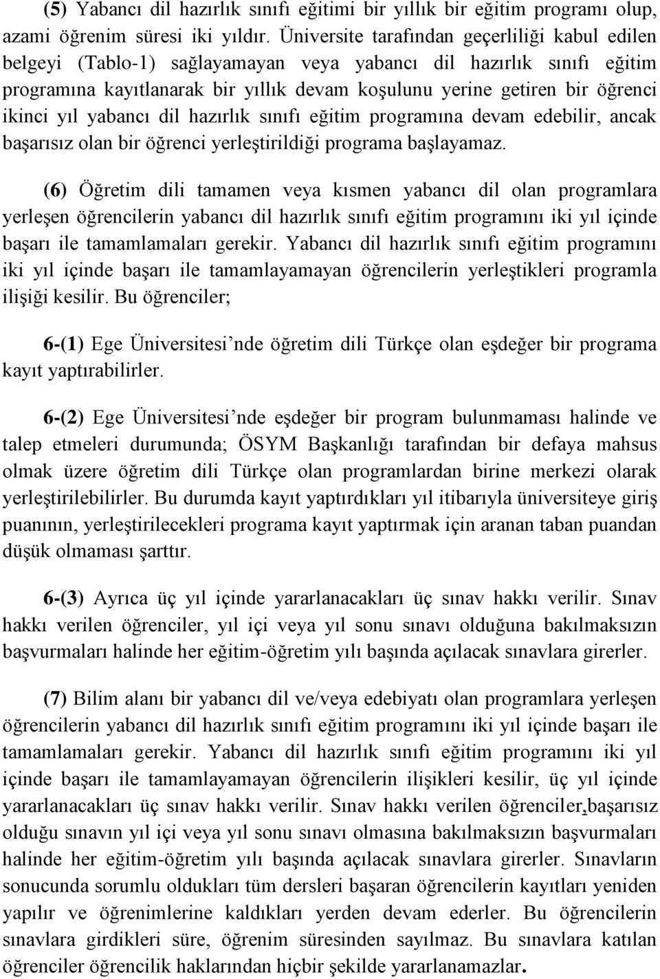 ikinci yıl yabancı dil hazırlık sınıfı eğitim programına devam edebilir, ancak başarısız olan bir öğrenci yerleştirildiği programa başlayamaz.