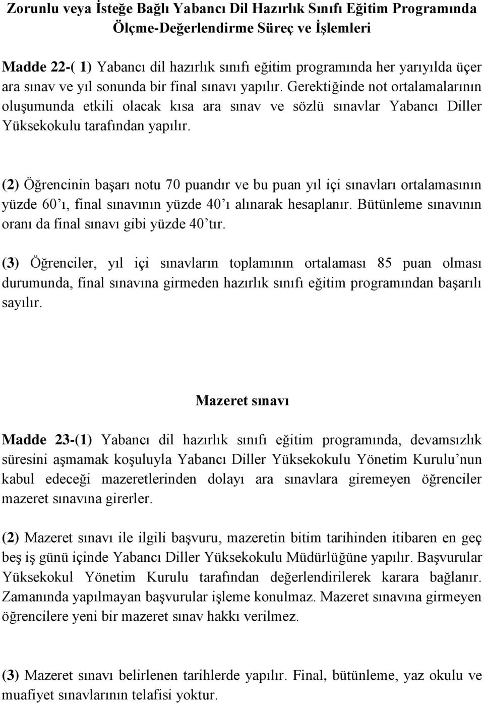 (2) Öğrencinin başarı notu 70 puandır ve bu puan yıl içi sınavları ortalamasının yüzde 60 ı, final sınavının yüzde 40 ı alınarak hesaplanır.