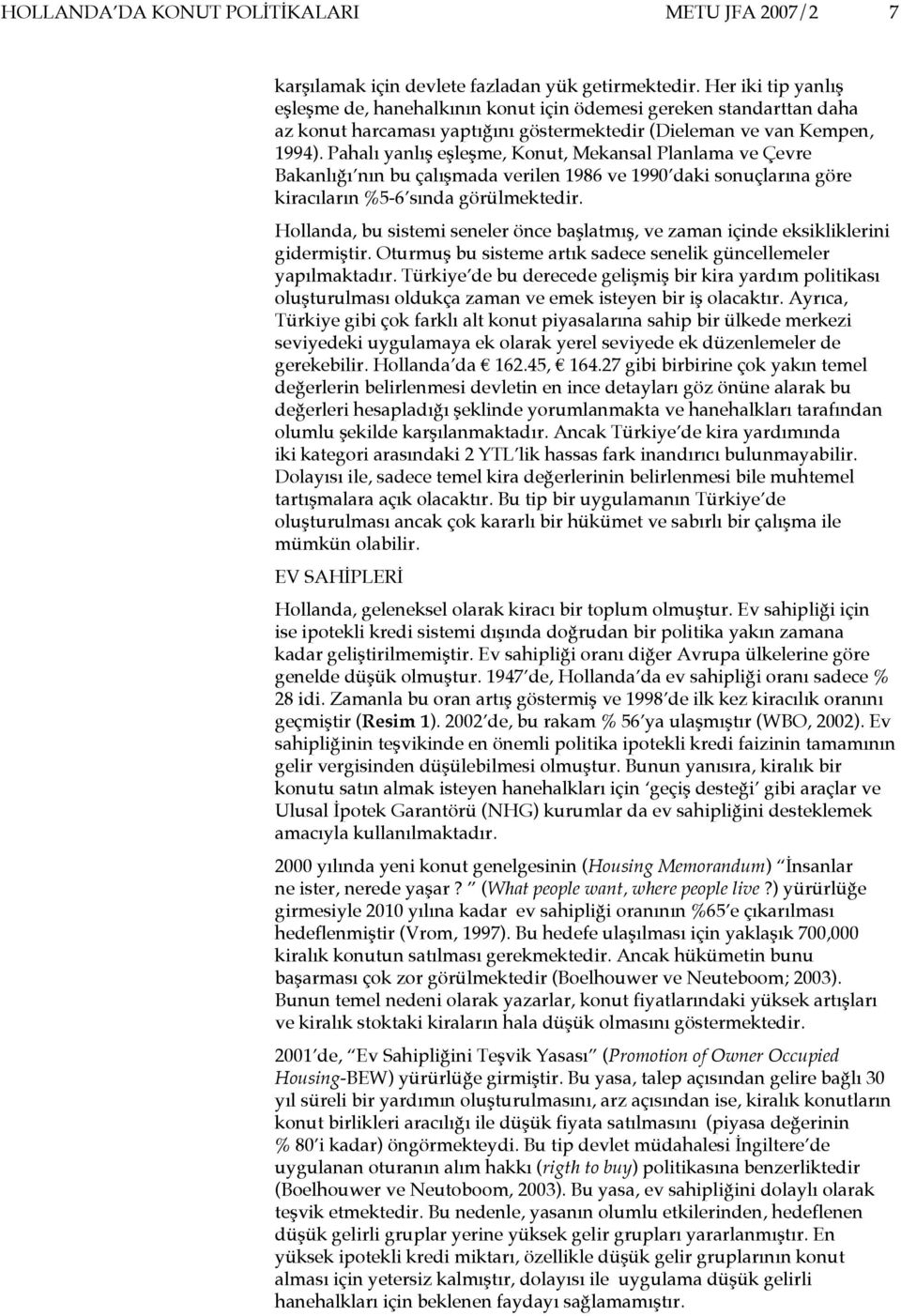 Pahalı yanlış eşleşme, Konut, Mekansal Planlama ve Çevre Bakanlığı nın bu çalışmada verilen 1986 ve 1990 daki sonuçlarına göre kiracıların %5-6 sında görülmektedir.