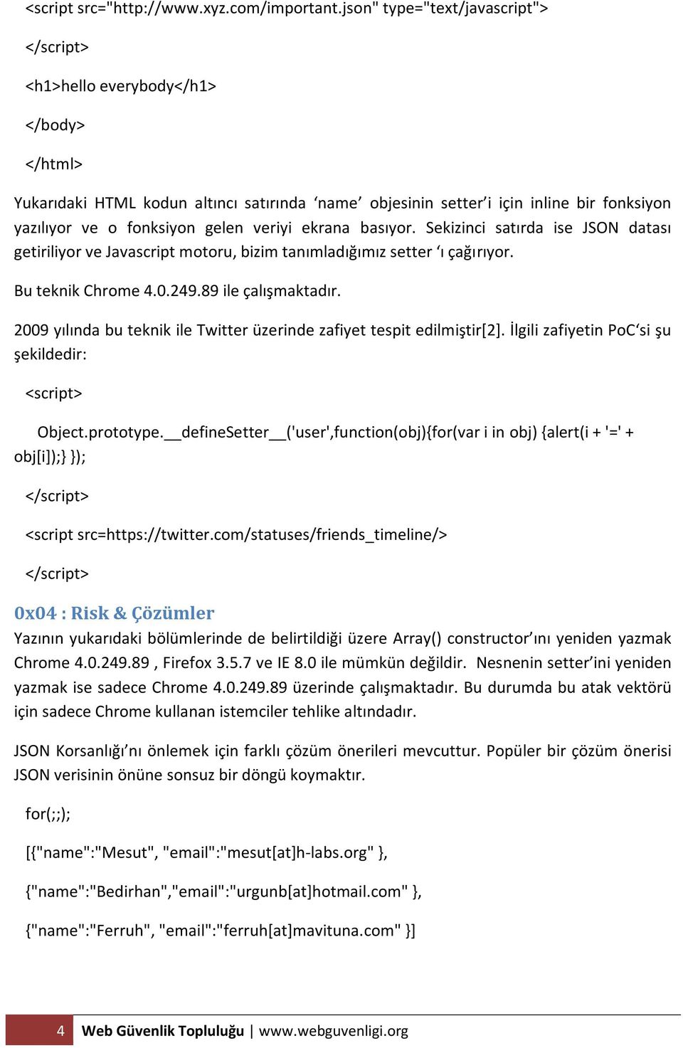 ekrana basıyor. Sekizinci satırda ise JSON datası getiriliyor ve Javascript motoru, bizim tanımladığımız setter ı çağırıyor. Bu teknik Chrome 4.0.249.89 ile çalışmaktadır.