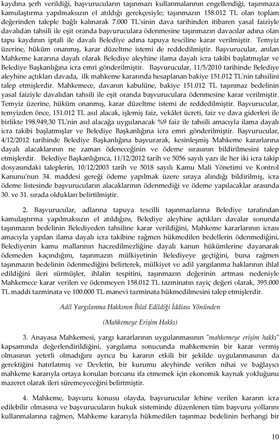 000 TL'sinin dava tarihinden itibaren yasal faiziyle davalıdan tahsili ile eşit oranda başvuruculara ödenmesine taşınmazın davacılar adına olan tapu kaydının iptali ile davalı Belediye adına tapuya