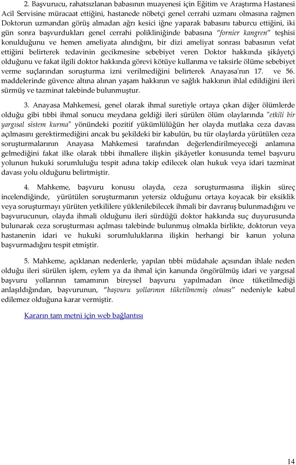 dizi ameliyat sonrası babasının vefat ettiğini belirterek tedavinin gecikmesine sebebiyet veren Doktor hakkında şikâyetçi olduğunu ve fakat ilgili doktor hakkında görevi kötüye kullanma ve taksirle