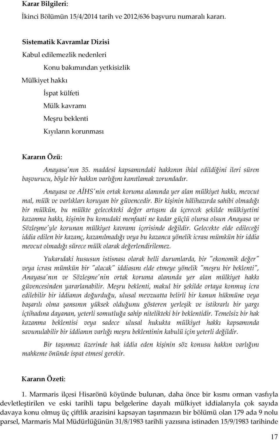 maddesi kapsamındaki hakkının ihlal edildiğini ileri süren başvurucu, böyle bir hakkın varlığını kanıtlamak zorundadır.