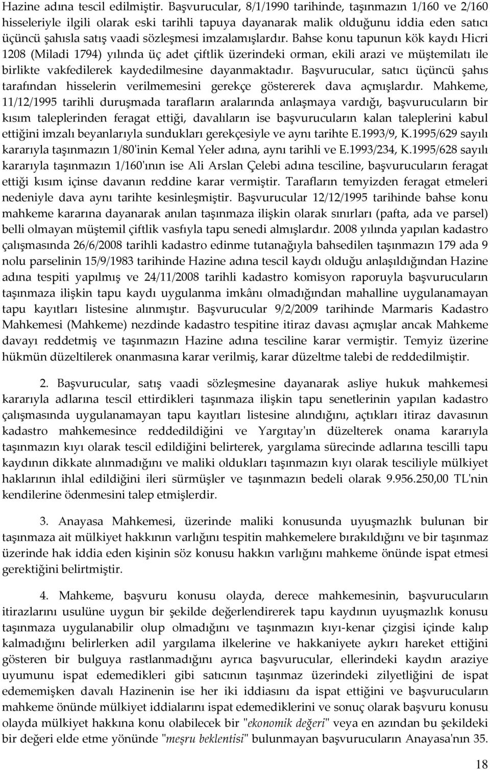 imzalamışlardır. Bahse konu tapunun kök kaydı Hicri 1208 (Miladi 1794) yılında üç adet çiftlik üzerindeki orman, ekili arazi ve müştemilatı ile birlikte vakfedilerek kaydedilmesine dayanmaktadır.