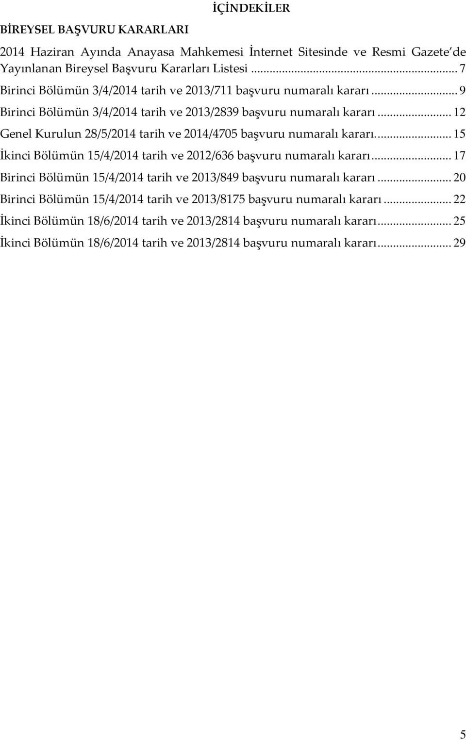 .. 12 Genel Kurulun 28/5/2014 tarih ve 2014/4705 başvuru numaralı kararı.... 15 İkinci Bölümün 15/4/2014 tarih ve 2012/636 başvuru numaralı kararı.