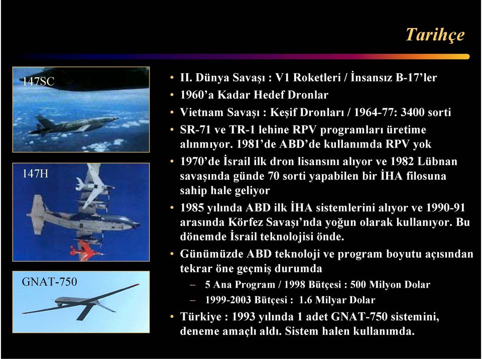 1981 de ABD de kullanõmda RPV yok 1970 de İsrail ilk dron lisansõnõ alõyor ve 1982 Lübnan savaşõnda günde 70 sorti yapabilen bir İHA filosuna sahip hale geliyor 1985 yõlõnda ABD ilk İHA