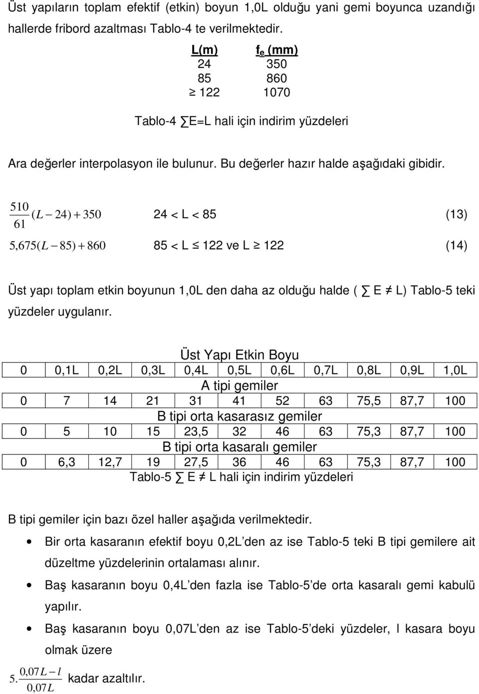 510 ( L 24) + 350 61 24 < L < 85 (13) 5,675( L 85) + 860 85 < L 122 ve L 122 (14) Üst yapı toplam etkin boyunun 1,0L den daha az olduğu halde ( E L) Tablo-5 teki yüzdeler uygulanır.