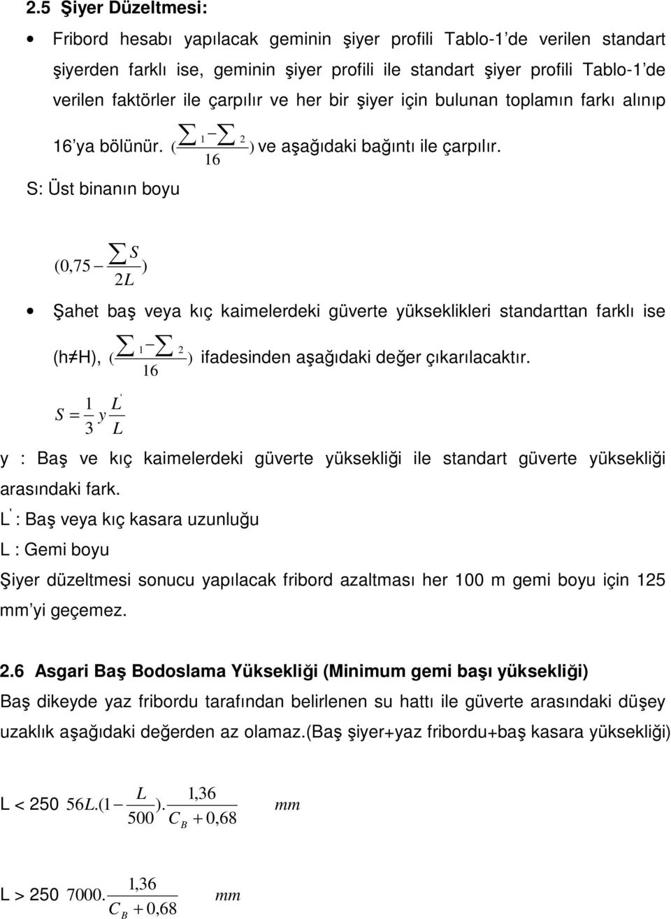 16 S: Üst binanın boyu S (0,75 ) 2L Şahet baş veya kıç kaimelerdeki güverte yükseklikleri standarttan farklı ise 1 (h H), ( 2 ) 16 ifadesinden aşağıdaki değer çıkarılacaktır.