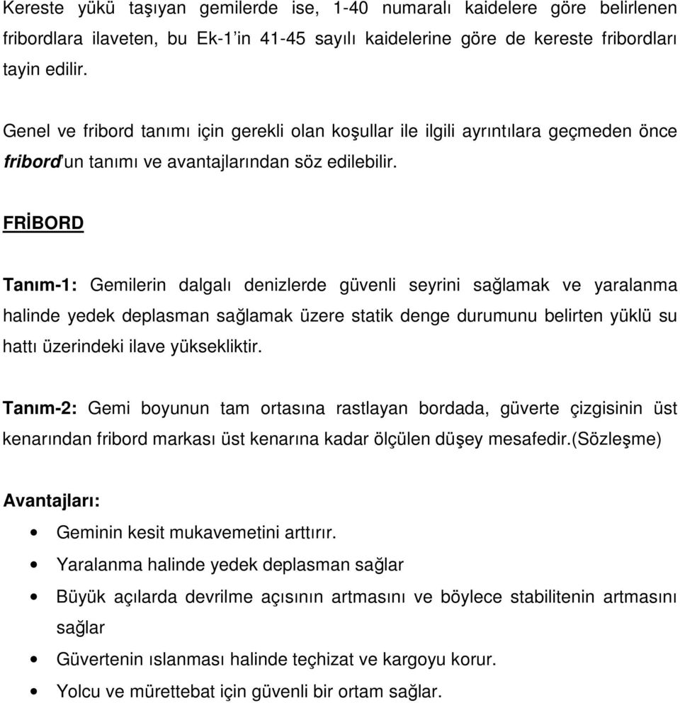 FRİBORD Tanım-1: Gemilerin dalgalı denizlerde güvenli seyrini sağlamak ve yaralanma halinde yedek deplasman sağlamak üzere statik denge durumunu belirten yüklü su hattı üzerindeki ilave yüksekliktir.