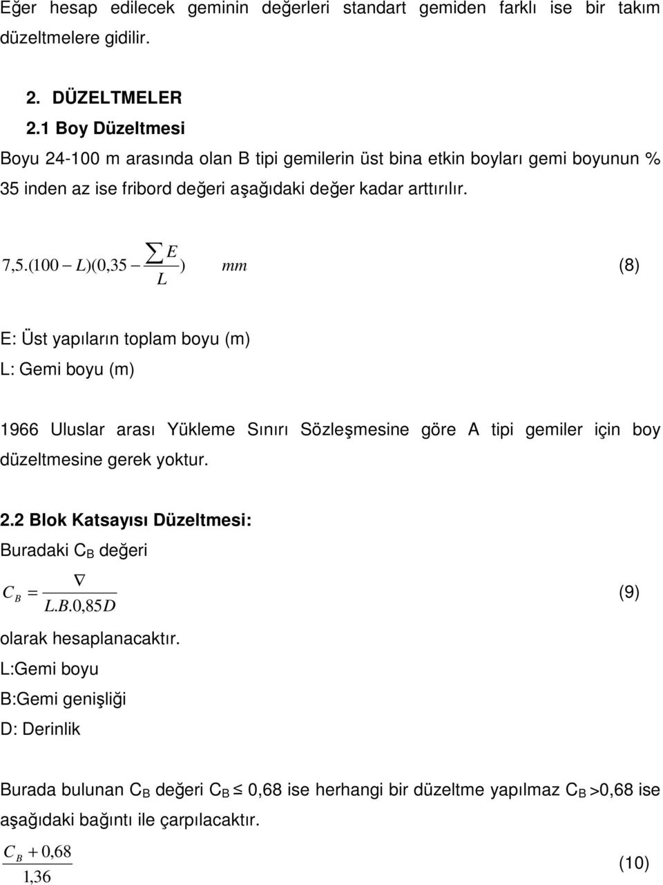 (100 L )(0,35 ) mm (8) L E: Üst yapıların toplam boyu (m) L: Gemi boyu (m) 1966 Uluslar arası Yükleme Sınırı Sözleşmesine göre A tipi gemiler için boy düzeltmesine gerek yoktur. 2.