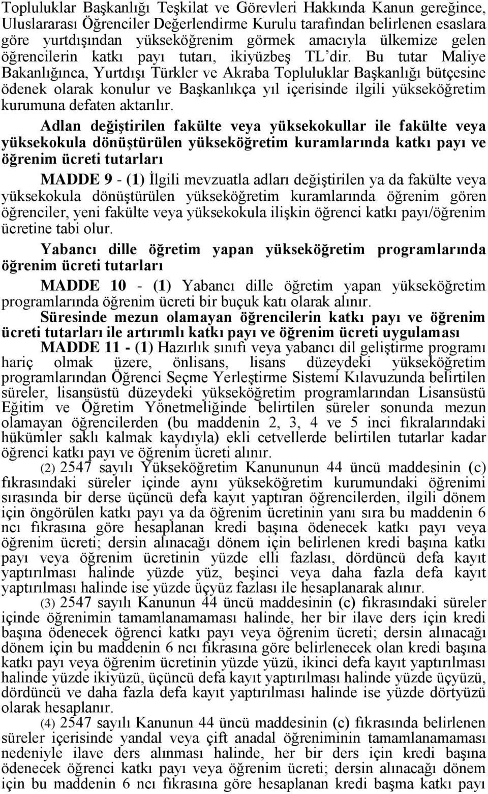 Bu tutar Maliye Bakanlığınca, Yurtdışı Türkler ve Akraba Topluluklar Başkanlığı bütçesine ödenek olarak konulur ve Başkanlıkça yıl içerisinde ilgili yükseköğretim kurumuna defaten aktarılır.