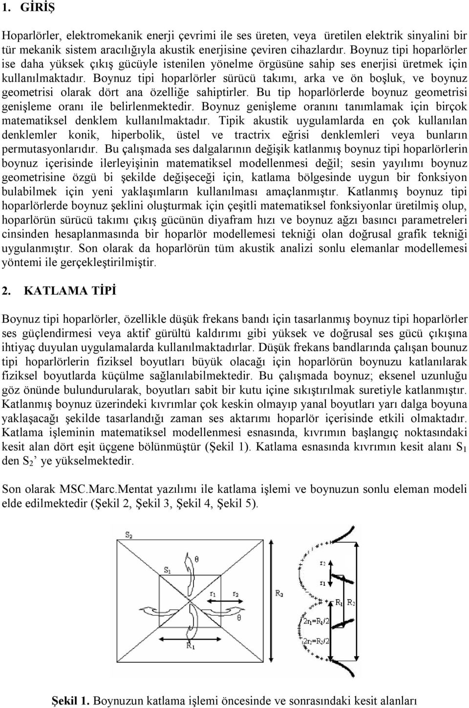 tipi hoparlörler sürücü takımı, arka ve ön boşluk, ve boynuz geometrisi olarak dört ana özelliğe sahiptirler. Bu tip hoparlörlerde boynuz geometrisi genişleme oranı ile belirlenmektedir.