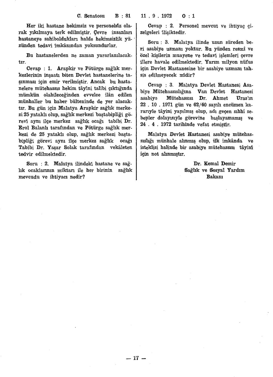 Ancak bu hastanelere mütehassıs hekim tâyini talibi çıktığında mümkün olabileceğinden evvelce ilân edilen münhaller bu haber bülteninde de yer alacaktır.