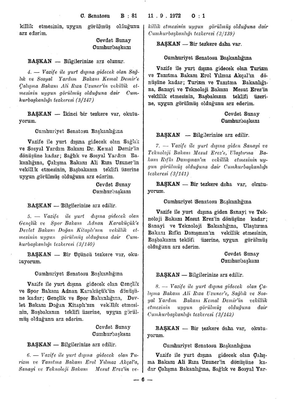 BAŞKAN İkinci 'bir tezkere var, okutuyorum. Cumhuriyet Senatosu Başkanlığ'ina Vazife ile yurt dışına gidecek olan Sağlılk ve Sosyal Yardım Bakanı Dr.