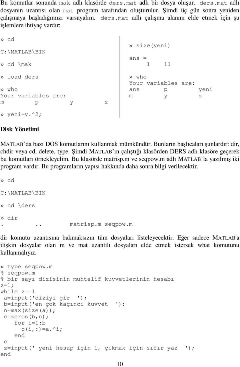 z» yeni=y.^2; Disk Yönetimi MATLAB da bazı DOS komutlarını kullanmak mümkündür. Bunların balıcaları unlardır: dir, chdir veya cd, delete, type.