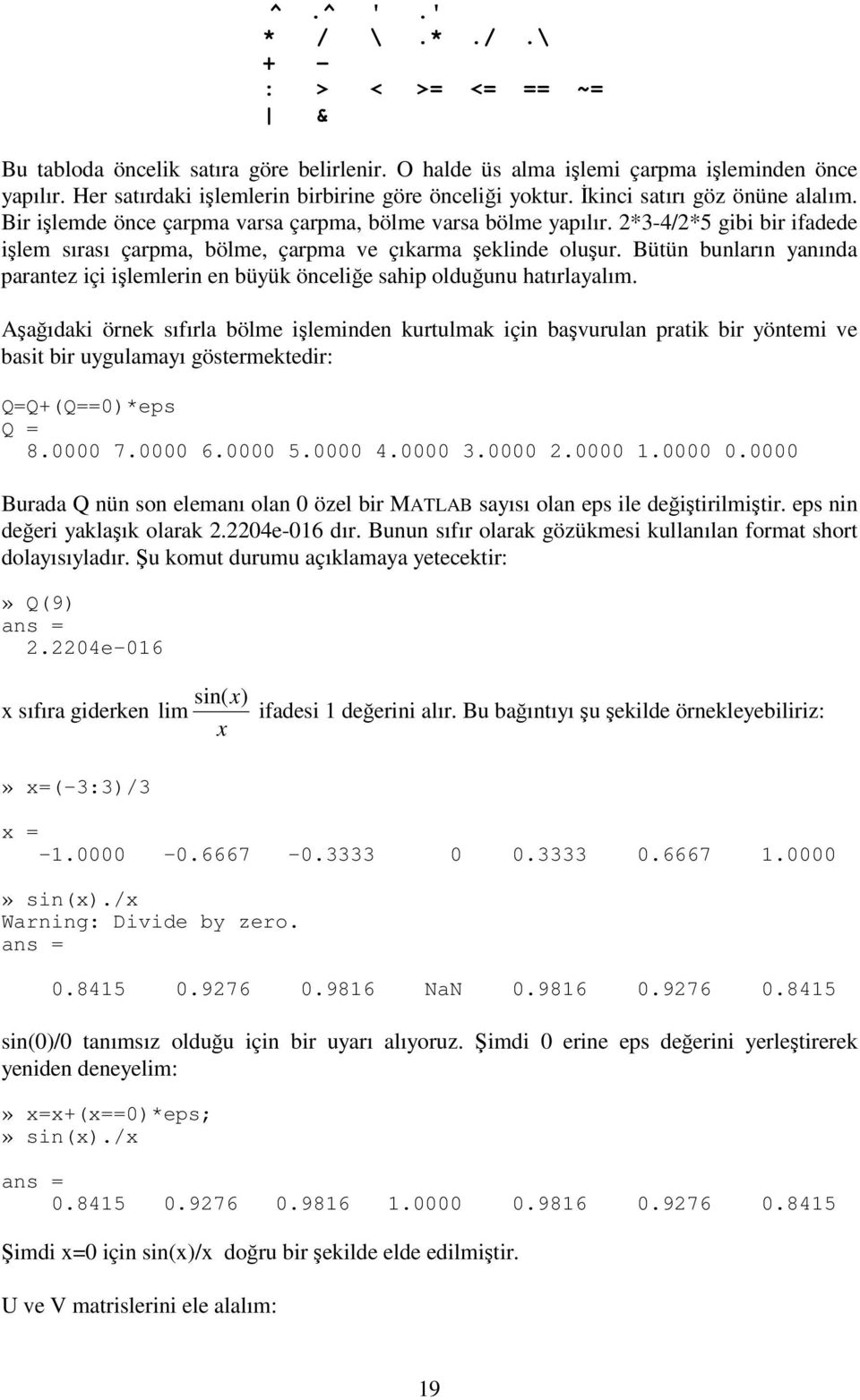 Bütün bunların yanında parantez içi ilemlerin en büyük öncelie sahip olduunu hatırlayalım.