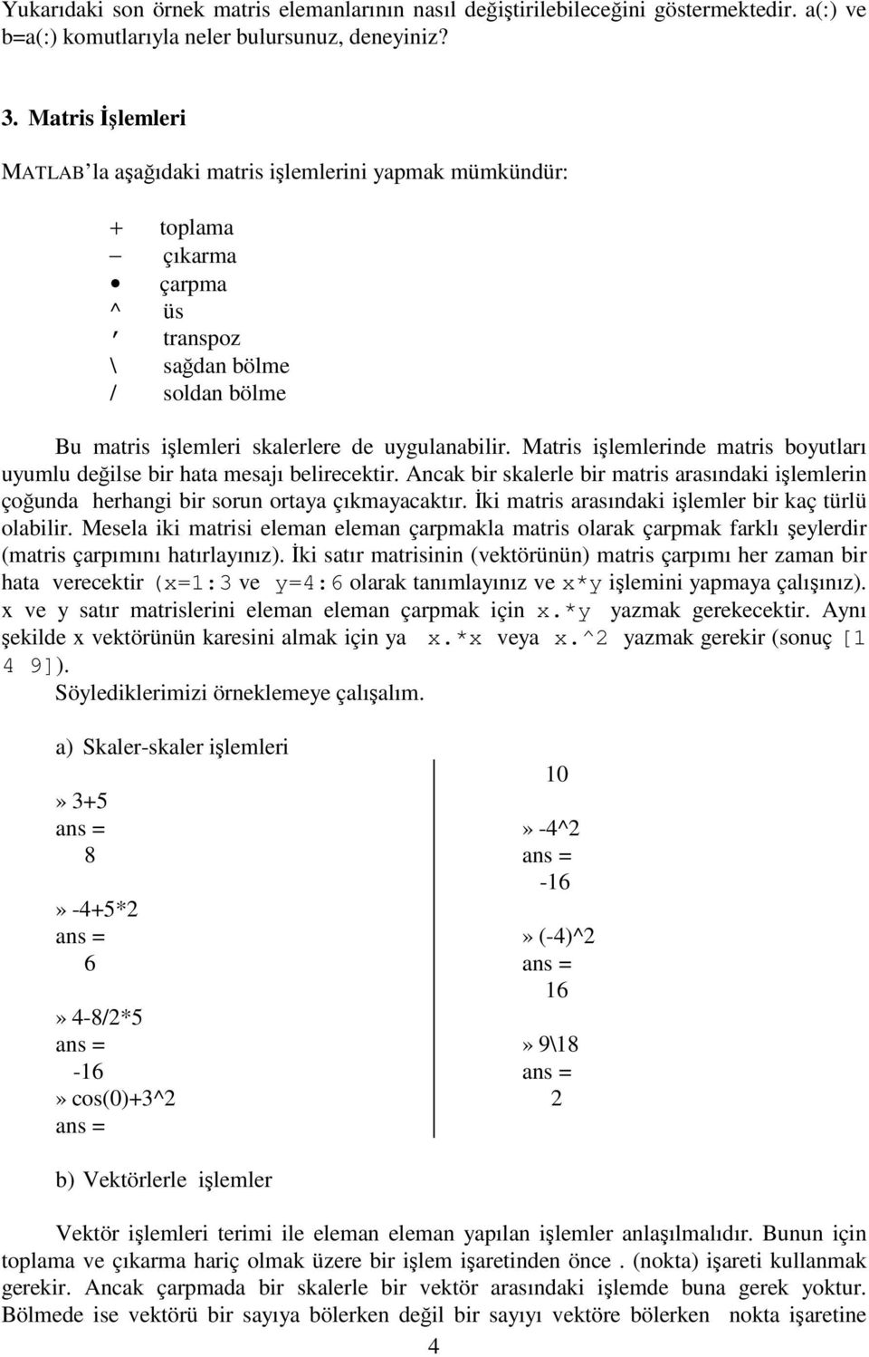 Matris ilemlerinde matris boyutları uyumlu deilse bir hata mesajı belirecektir. Ancak bir skalerle bir matris arasındaki ilemlerin çounda herhangi bir sorun ortaya çıkmayacaktır.