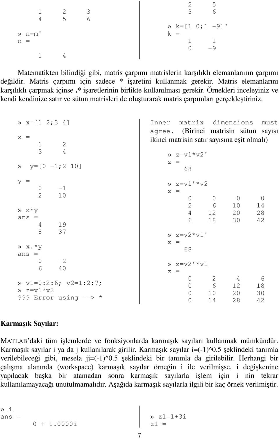 Örnekleri inceleyiniz ve kendi kendinize satır ve sütun matrisleri de oluturarak matris çarpımları gerçekletiriniz.» x=[1 2;3 4] x = 1 2 3 4» y=[0-1;2 10] y = 0-1 2 10» x*y 4 19 8 37» x.