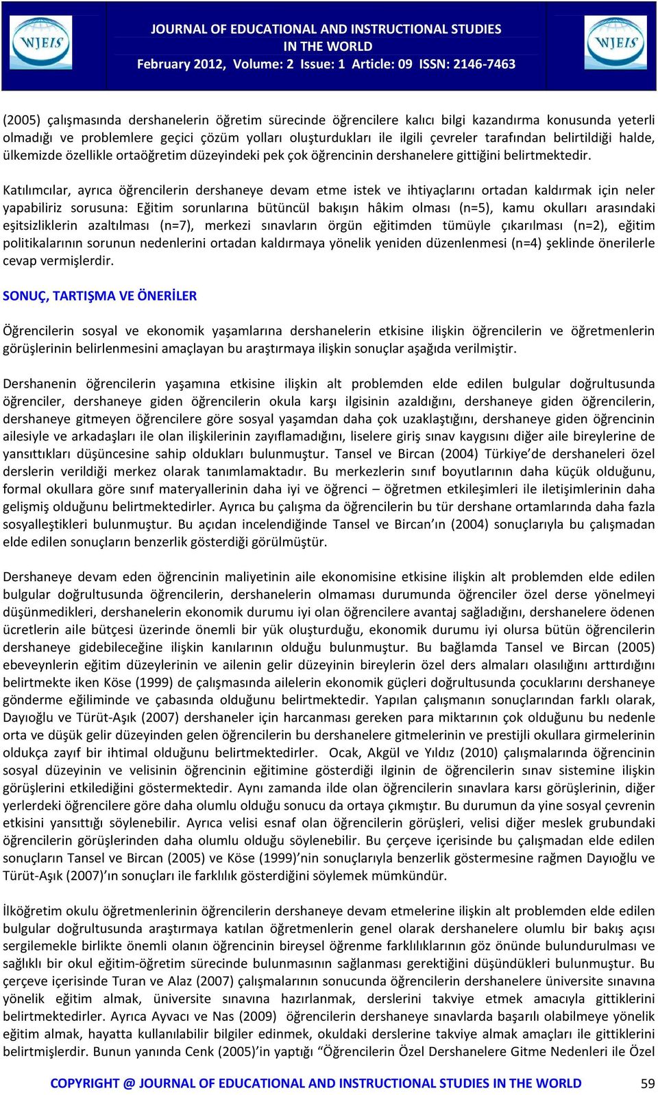 Katılımcılar, ayrıca öğrencilerin dershaneye devam etme istek ve ihtiyaçlarını ortadan kaldırmak için neler yapabiliriz sorusuna: Eğitim sorunlarına bütüncül bakışın hâkim olması (n=5), kamu okulları