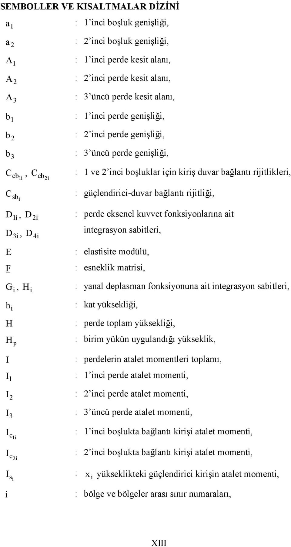 4i : perde eksenel kuvvet fonksiyonlarçna ait integrasyon sabitleri, E : elastisite modu lu, F : esneklik matrisi, G i, h i H H p H i : yanal deplasman fonksiyonuna ait integrasyon sabitleri, : kat