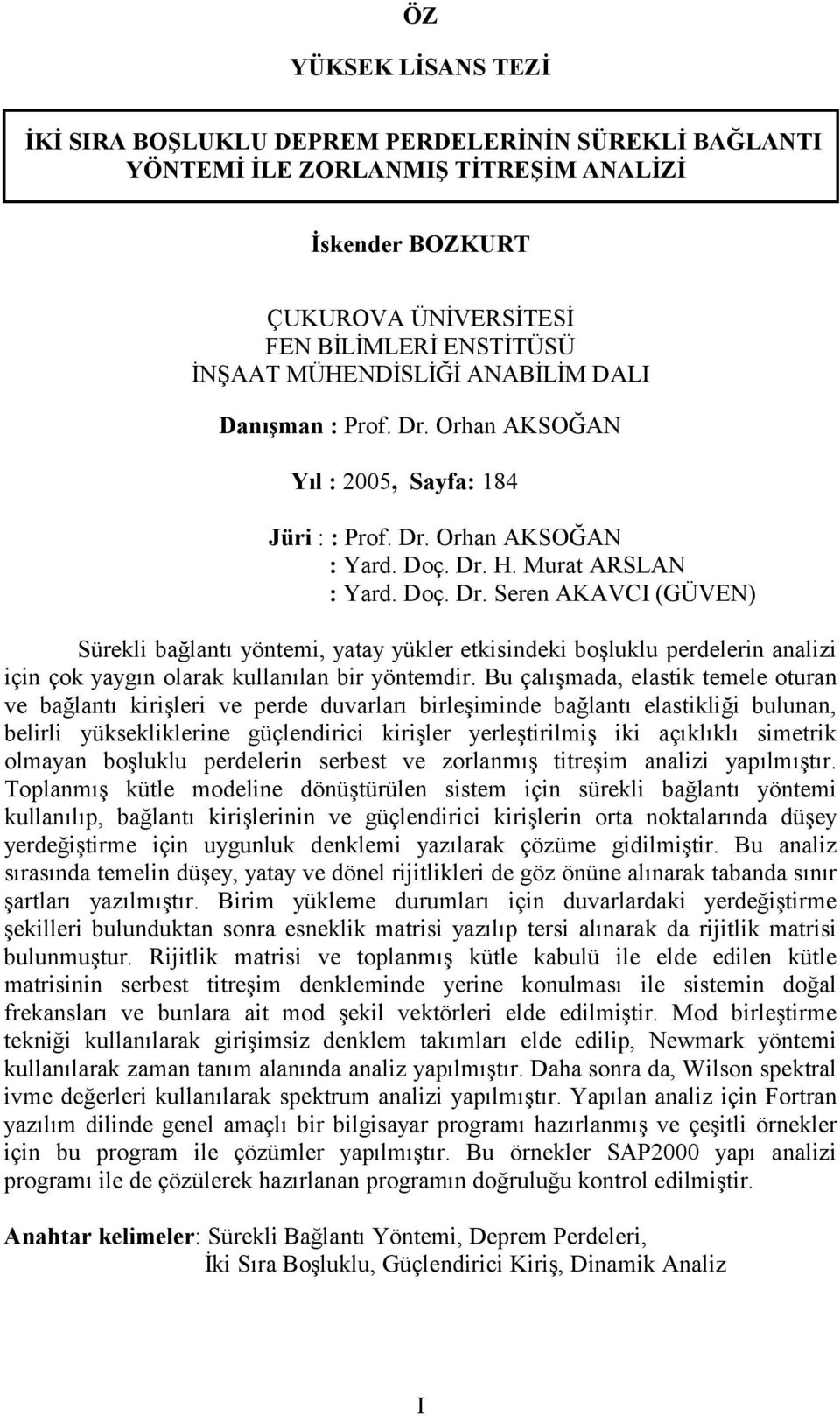 Bu c alösmada, elastik temele oturan ve baglantö kirisleri ve perde duvarlarö birlesiminde baglantö elastikligi bulunan, belirli yuksekliklerine guc lendirici kirisler yerlestirilmis iki acöklöklö