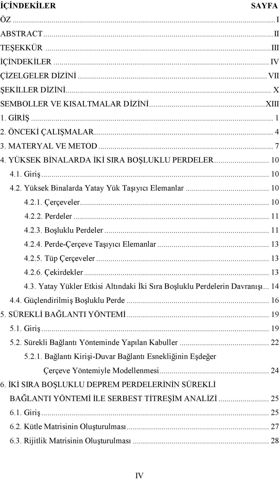 Bosluklu Perdeler... 4..4. Perde-Cerceve Tasçyçcç Elemanlar... 3 4..5. Tu p Cerceveler... 3 4..6. Cekirdekler... 3 4.3. Yatay Yu kler Etkisi Altçndaki Iki Sçra Bosluklu Perdelerin Davrançsç... 4 4.4. Guclendirilmis Bosluklu Perde.