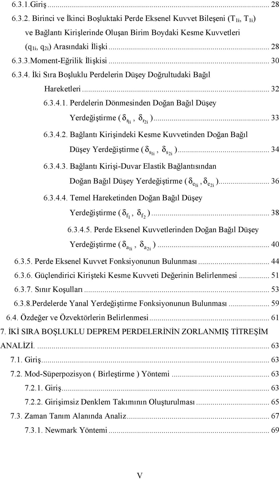 3.4.3. Baglantç Kirisi-Duvar Elastik Baglantçsçndan s i δ s i )... 34 Dogan Bagçl Dusey Yerdegistirme ( δ, δ )... 36 6.3.4.4. Temel Hareketinden Dogan Bagçl Dusey Yerdegistirme ( δ, f e i e i δ f ).