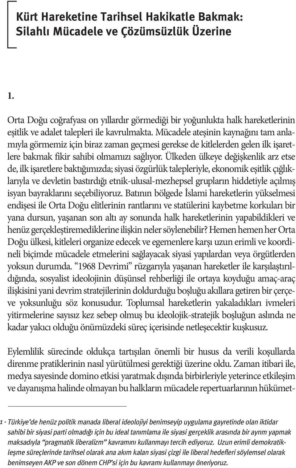 Mücadele ateşinin kaynağını tam anlamıyla görmemiz için biraz zaman geçmesi gerekse de kitlelerden gelen ilk işaretlere bakmak fikir sahibi olmamızı sağlıyor.