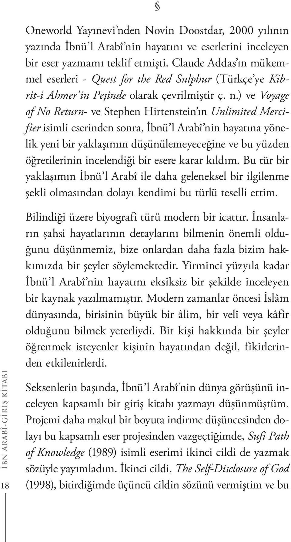 ) ve Voyage of No Return- ve Stephen Hirtenstein ın Unlimited Mercifier isimli eserinden sonra, İbnü l Arabî nin hayatına yönelik yeni bir yaklaşımın düşünülemeyeceğine ve bu yüzden öğretilerinin