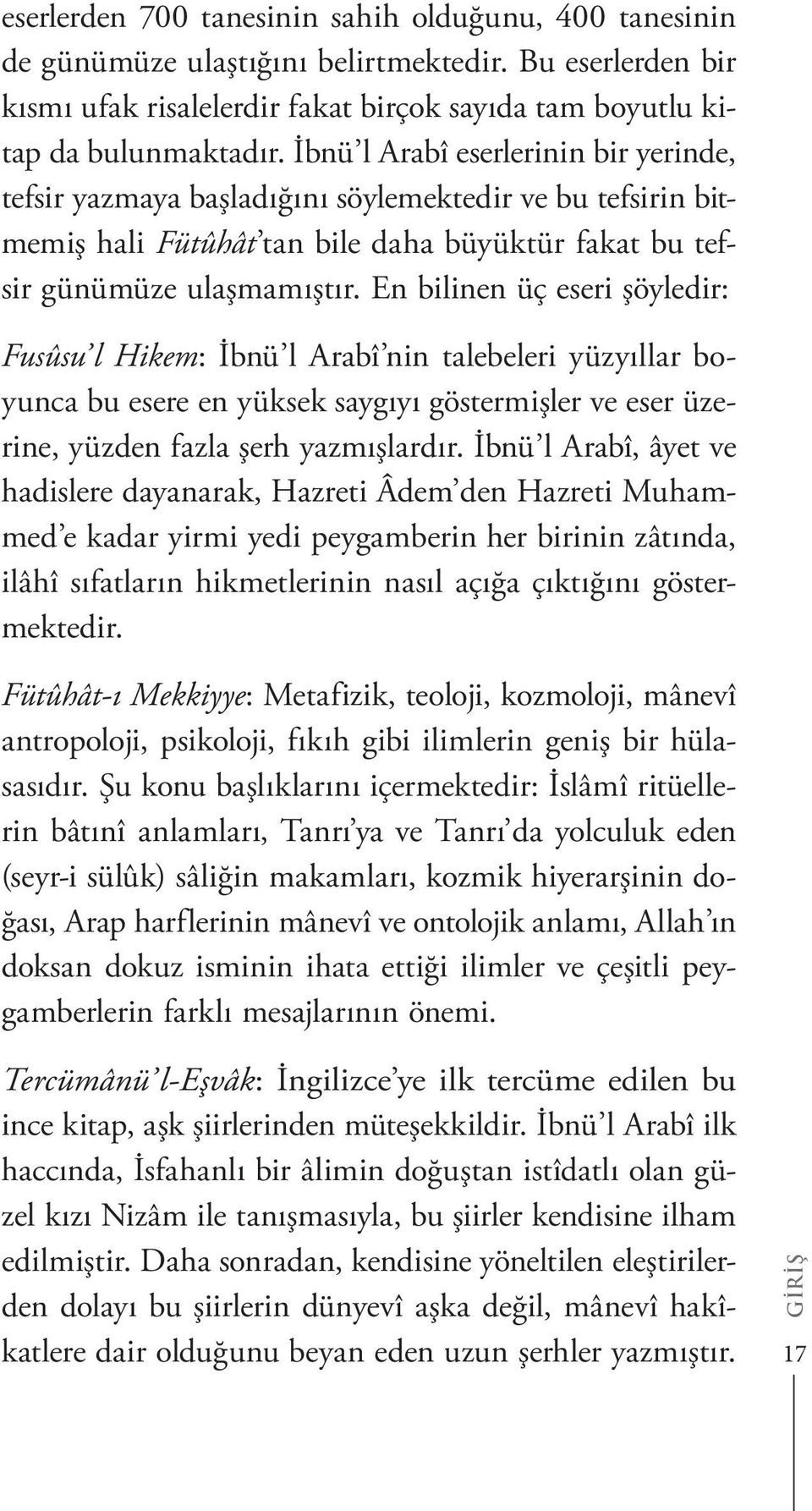 En bilinen üç eseri şöyledir: Fusûsu l Hikem: İbnü l Arabî nin talebeleri yüzyıllar boyunca bu esere en yüksek saygıyı göstermişler ve eser üzerine, yüzden fazla şerh yazmışlardır.