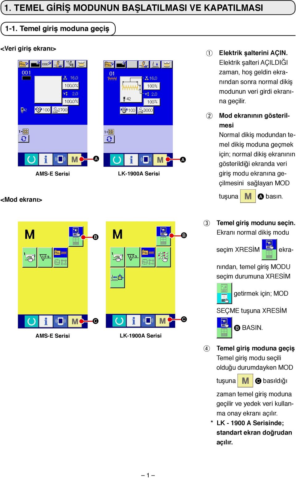 2 Mod ekranının gösterilmesi Normal dikiş modundan temel dikiş moduna geçmek için; normal dikiş ekranının gösterildiği ekranda veri MS-E Serisi LK-1900 Serisi giriş modu ekranına geçilmesini sağlayan
