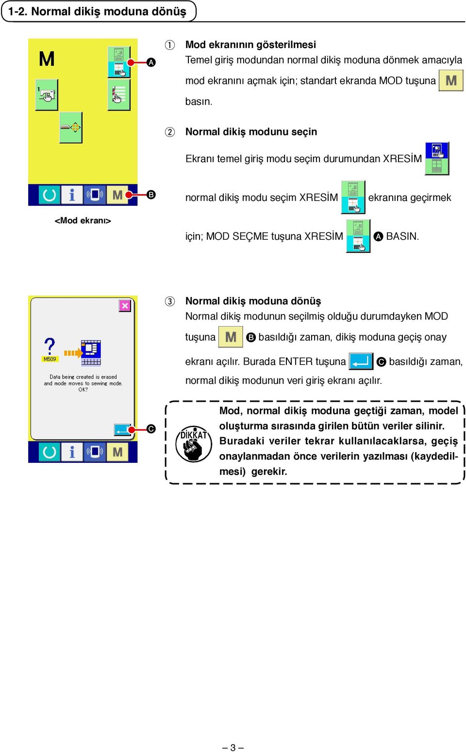 3 Normal dikiş moduna dönüş Normal dikiş modunun seçilmiş olduğu durumdayken MOD tuşuna basıldığı zaman, dikiş moduna geçiş onay ekranı açılır.