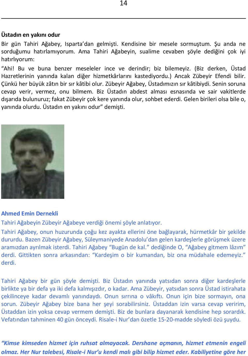 Biz derken, Üstad Hazretleri i ya ı da kala diğer hiz etkârları ı kastediyordu. A ak )ü eyir Efe di ilir. Çü kü her üyük zâtı ir sır kâti i olur. )ü eyir Ağa ey, Üstadı ızı sır kâti iydi.