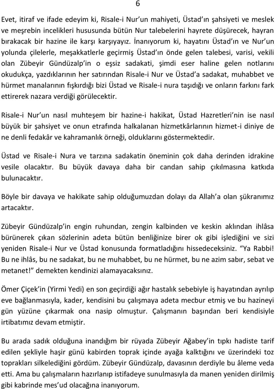 İ a ıyoru ki, hayatı ı Üstad ı e Nur u yolu da çilelerle, eşakkatlerle geçir iş Üstad ı ö de gele tale esi, arisi, ekili ola )ü eyir Gü düzalp i o eşsiz sadakati, şi di eser hali e gele otları ı