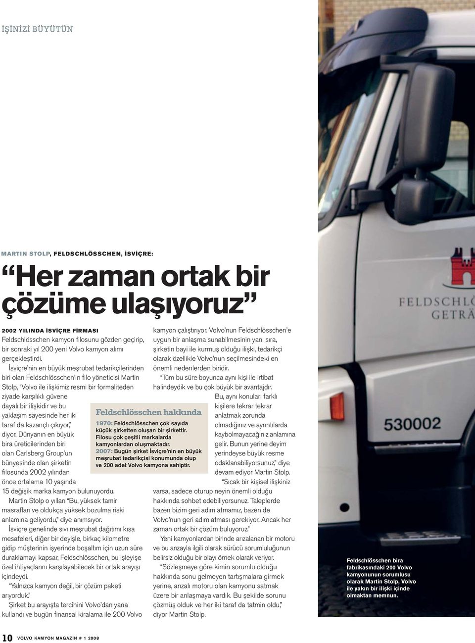 İsviçre nin en büyük meşrubat tedarikçilerinden biri olan Feldschlösschen in filo yöneticisi Martin Stolp, Volvo ile ilişkimiz resmi bir formaliteden ziyade karşılıklı güvene dayalı bir ilişkidir ve