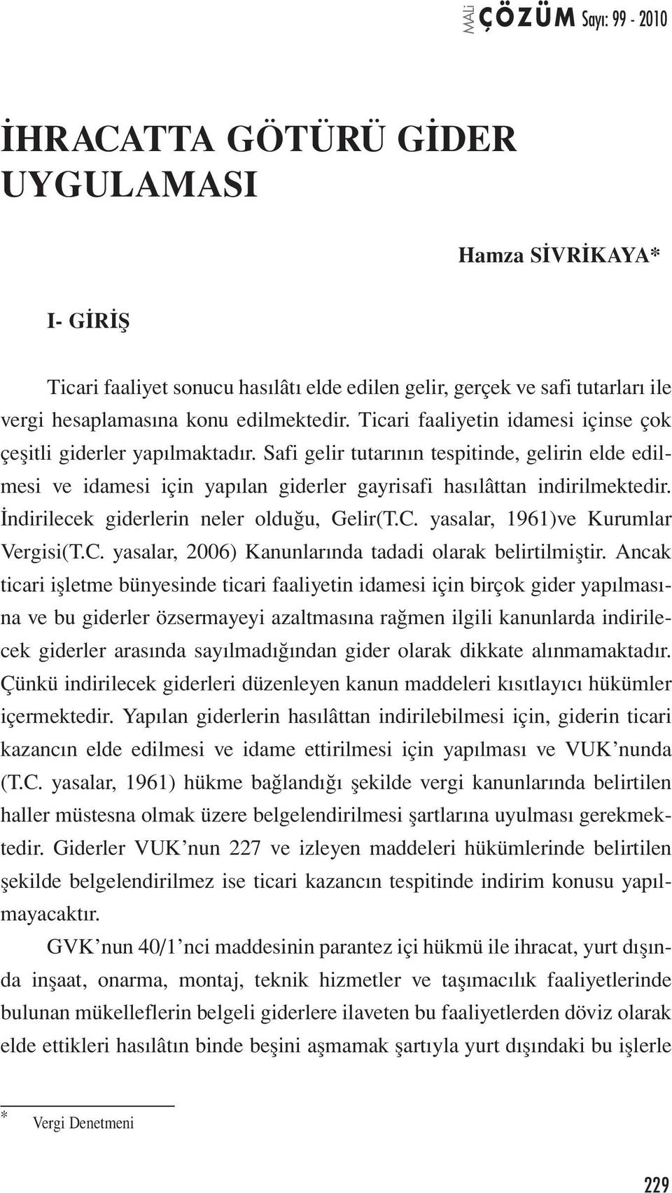 İndirilecek giderlerin neler olduğu, Gelir(T.C. yasalar, 1961)ve Kurumlar Vergisi(T.C. yasalar, 2006) Kanunlarında tadadi olarak belirtilmiştir.