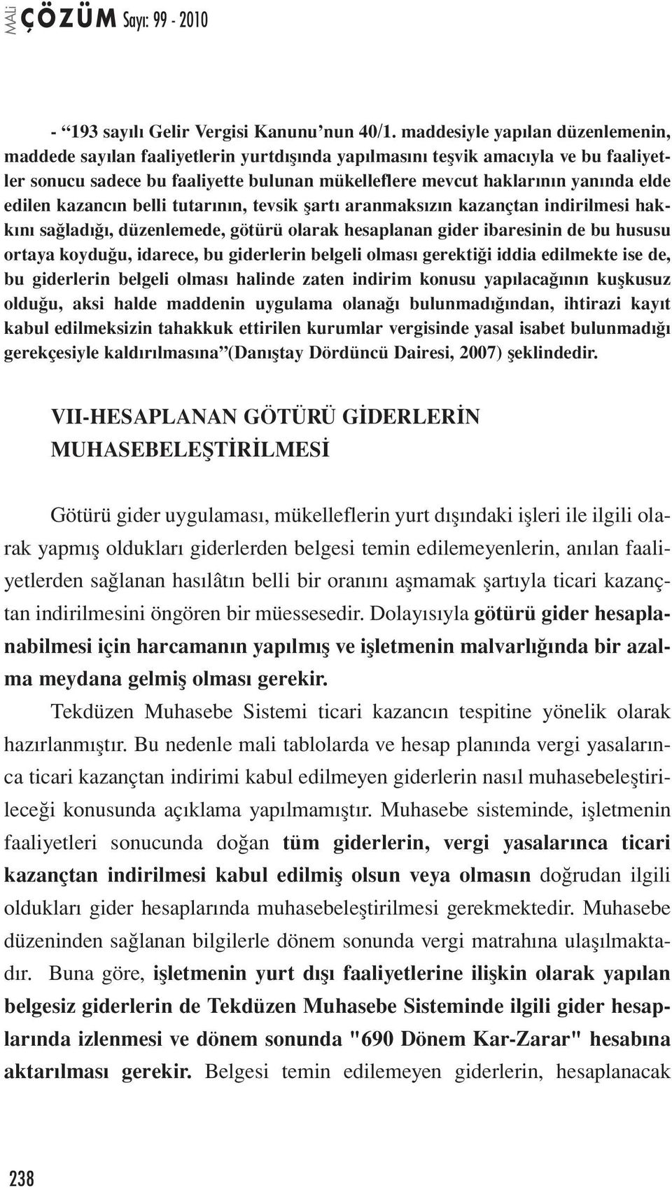 elde edilen kazancın belli tutarının, tevsik şartı aranmaksızın kazançtan indirilmesi hakkını sağladığı, düzenlemede, götürü olarak hesaplanan gider ibaresinin de bu hususu ortaya koyduğu, idarece,