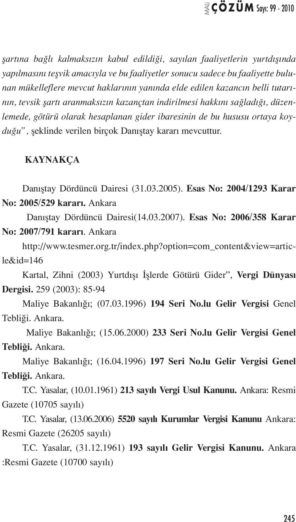 verilen birçok Danıştay kararı mevcuttur. KAYNAKÇA Danıştay Dördüncü Dairesi (31.03.2005). Esas No: 2004/1293 Karar No: 2005/529 kararı. Ankara Danıştay Dördüncü Dairesi(14.03.2007).