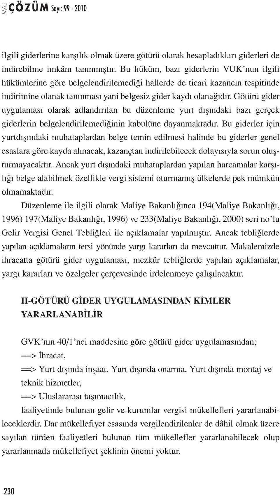 Götürü gider uygulaması olarak adlandırılan bu düzenleme yurt dışındaki bazı gerçek giderlerin belgelendirilemediğinin kabulüne dayanmaktadır.