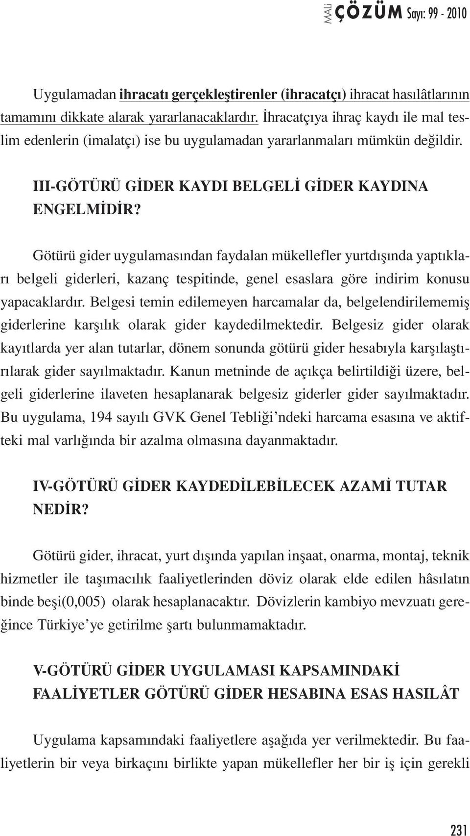 Götürü gider uygulamasından faydalan mükellefler yurtdışında yaptıkları belgeli giderleri, kazanç tespitinde, genel esaslara göre indirim konusu yapacaklardır.