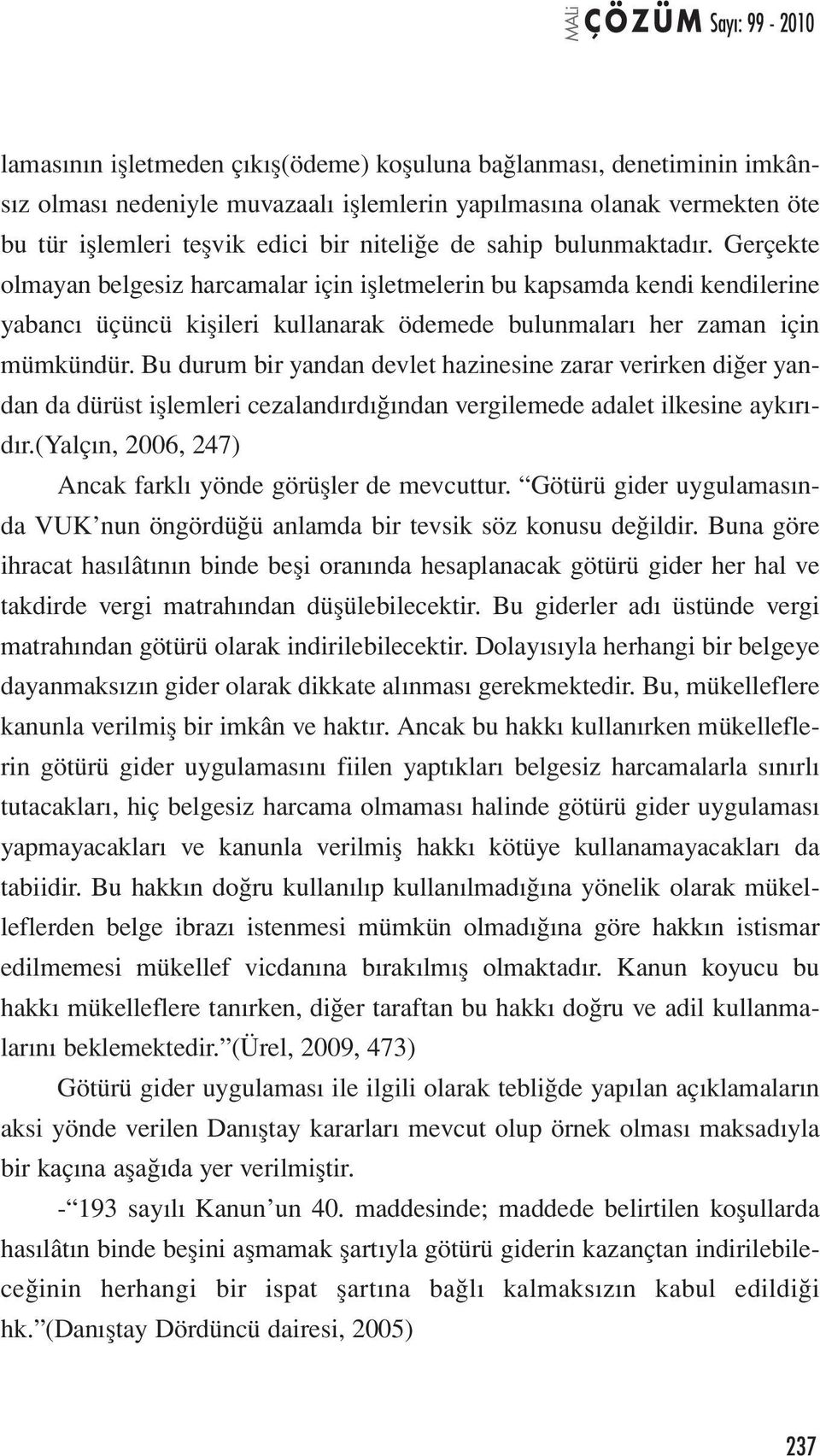 Bu durum bir yandan devlet hazinesine zarar verirken diğer yandan da dürüst işlemleri cezalandırdığından vergilemede adalet ilkesine aykırıdır.