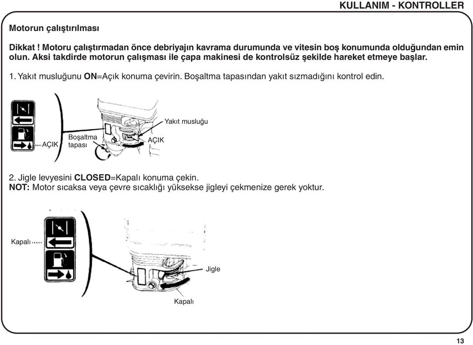 Aksi takdirde motorun çalýþmasý ile çapa makinesi de kontrolsüz þekilde hareket etmeye baþlar. 1.