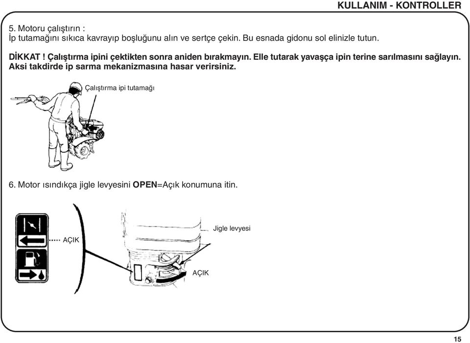 Çalýþtýrma ipini çektikten sonra aniden býrakmayýn. Elle tutarak yavaþça ipin terine sarýlmasýný saðlayýn.