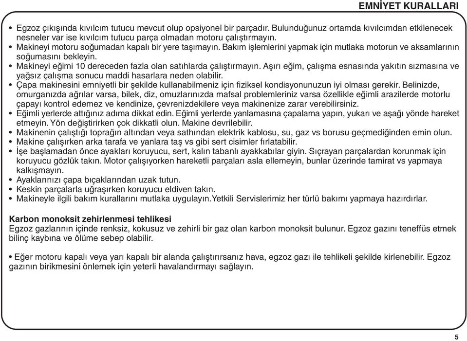 Aþýrý eðim, çalýþma esnasýnda yakýtýn sýzmasýna ve yaðsýz çalýþma sonucu maddi hasarlara neden olabilir.