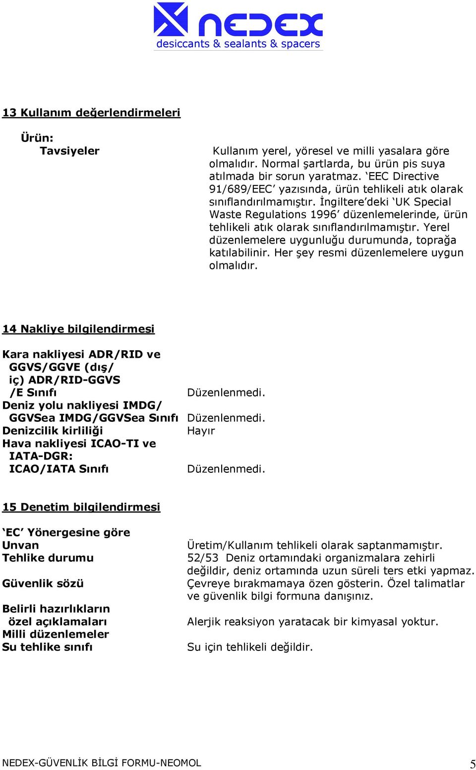 İngiltere deki UK Special Waste Regulations 1996 düzenlemelerinde, ürün tehlikeli atık olarak sınıflandırılmamıştır. Yerel düzenlemelere uygunluğu durumunda, toprağa katılabilinir.