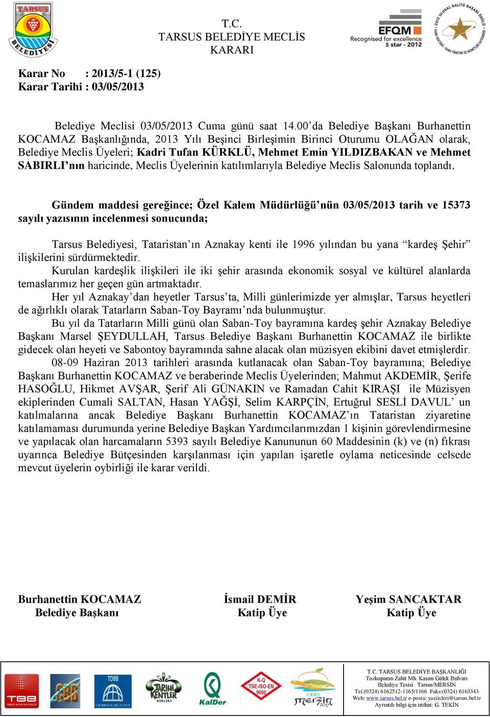 SABIRLI nın haricinde, Meclis Üyelerinin katılımlarıyla Belediye Meclis Salonunda toplandı.